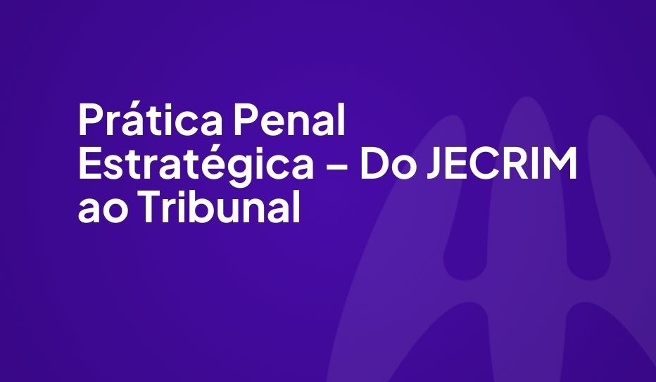 PRATICA PENAL ESTRATEGICA DO JECRIM AO TRIBUNAL