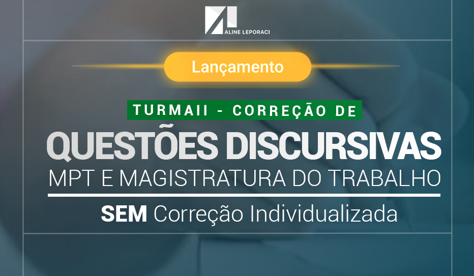 TURMA II - CORRE��O DE QUESTOES DISCURSIVAS MPT E MAG DO TRABALHO SEM CORRE��O INDIVIDUALIZADA